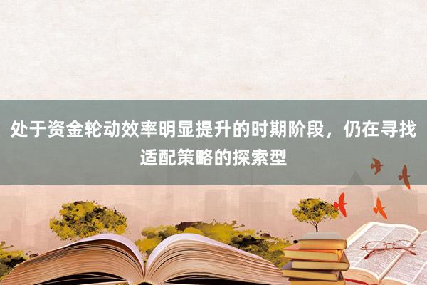 处于资金轮动效率明显提升的时期阶段，仍在寻找适配策略的探索型