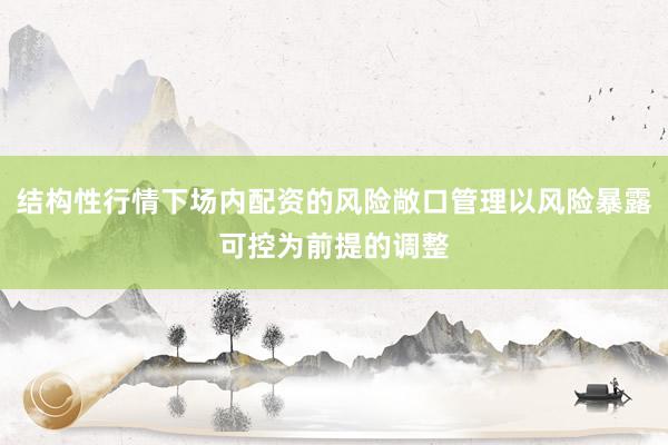 结构性行情下场内配资的风险敞口管理以风险暴露可控为前提的调整
